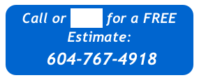 Call or Click for a FREE Estimate:
 604-767-4918